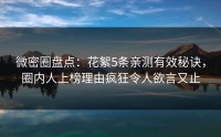 微密圈盘点：花絮5条亲测有效秘诀，圈内人上榜理由疯狂令人欲言又止