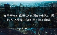91网盘点：真相5条亲测有效秘诀，圈内人上榜理由彻底令人情不自禁